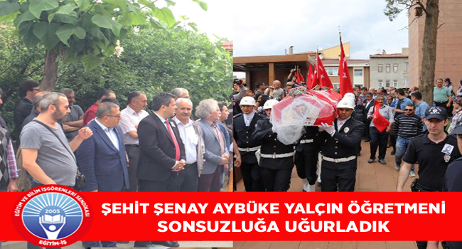Şehit Şenay Aybüke Yalçın Öğretmeni Sonsuzluğa Uğurladık | EĞİTİM İŞ
