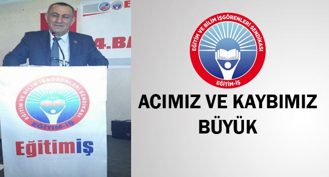 ACIMIZ VE KAYBIMIZ BÜYÜK | EĞİTİM İŞ