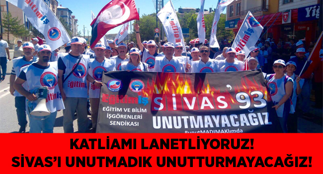 KATLİAMI LANETLİYORUZ! SİVAS’I UNUTMADIK UNUTTURMAYACAĞIZ! | EĞİTİM İŞ