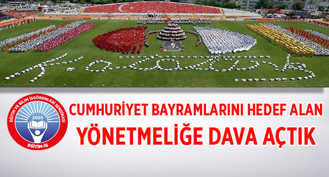 CUMHURİYET BAYRAMLARINI HEDEF ALAN YÖNETMELİĞE DAVA AÇTIK | EĞİTİM İŞ