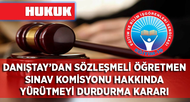 DANIŞTAY’DAN SÖZLEŞMELİ ÖĞRETMEN SINAV KOMİSYONU HAKKINDA YÜRÜTMEYİ DURDURMA KARARI | EĞİTİM İŞ
