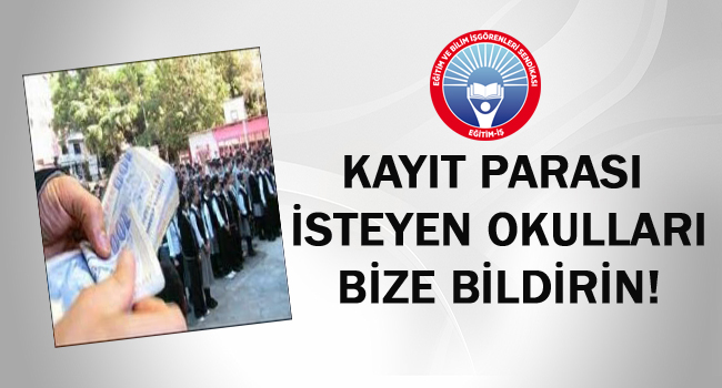 KAYIT PARASI İSTEYEN OKULLARI BİZE BİLDİRİN! | EĞİTİM İŞ
