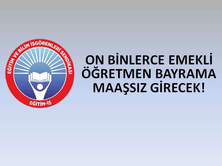 ON BİNLERCE EMEKLİ ÖĞRETMEN BAYRAMA MAAŞSIZ GİRECEK! | EĞİTİM İŞ