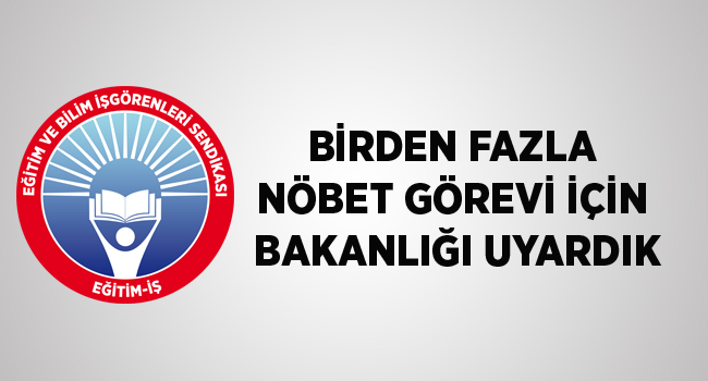 BİRDEN FAZLA NÖBET GÖREVİ İÇİN BAKANLIĞI UYARDIK | EĞİTİM İŞ