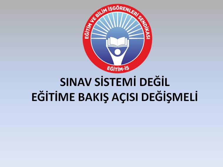 SINAV SİSTEMİ DEĞİL EĞİTİME BAKIŞ AÇISI DEĞİŞMELİ  | EĞİTİM İŞ