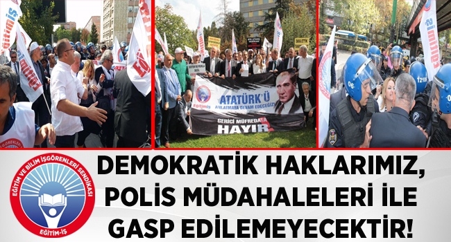DEMOKRATİK HAKLARIMIZ, POLİS MÜDAHALELERİ İLE GASP EDİLEMEYECEKTİR! | EĞİTİM İŞ