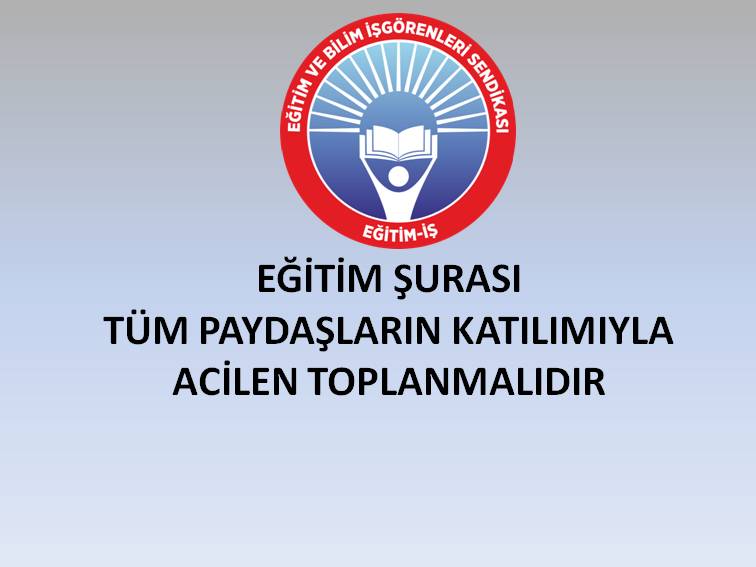 EĞİTİM ŞURASI TÜM PAYDAŞLARIN KATILIMIYLA ACİLEN TOPLANMALIDIR | EĞİTİM İŞ