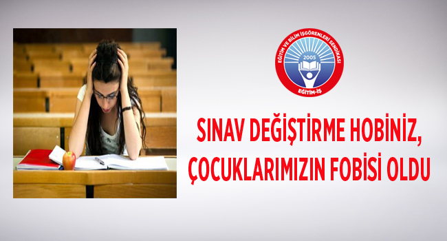SINAV DEĞİŞTİRME HOBİNİZ, ÇOCUKLARIMIZIN FOBİSİ OLDU  | EĞİTİM İŞ