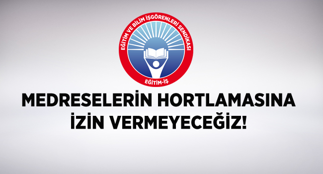 MEDRESELERİN HORTLAMASINA İZİN VERMEYECEĞİZ! | EĞİTİM İŞ