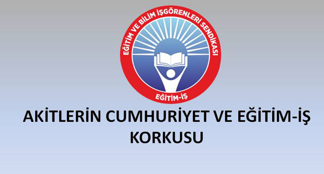AKİTLERİN CUMHURİYET VE EĞİTİM-İŞ KORKUSU | EĞİTİM İŞ