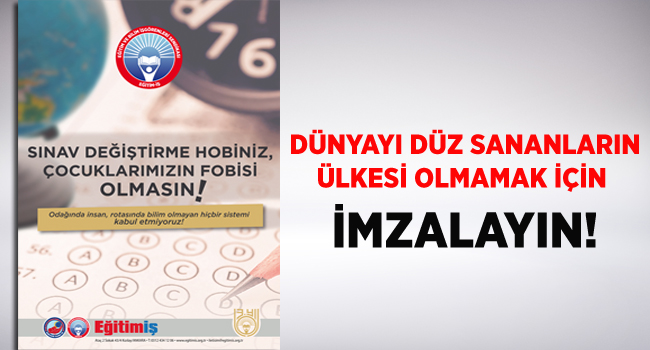 DÜNYAYI DÜZ SANANLARIN ÜLKESİ OLMAMAK İÇİN İMZALAYIN! | EĞİTİM İŞ