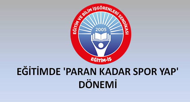 EĞİTİMDE `PARAN KADAR SPOR YAP` DÖNEMİ | EĞİTİM İŞ