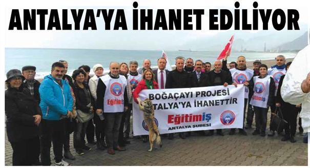 BOĞAÇAYI PROJESİ ANTALYA´YA İHANETTİR | EĞİTİM İŞ