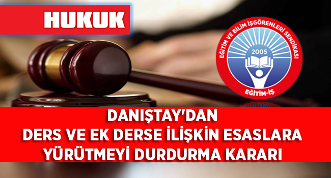 DANIŞTAY`DAN DERS VE EK DERSE İLİŞKİN ESASLARA YÜRÜTMEYİ DURDURMA KARARI | EĞİTİM İŞ