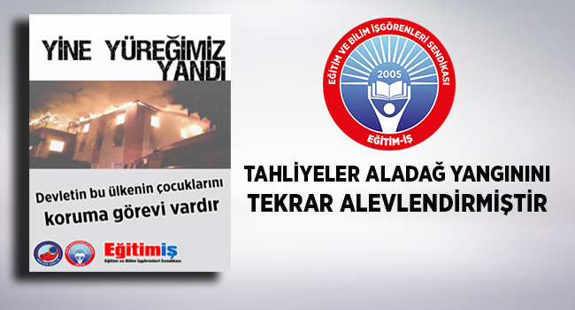 TAHLİYELER ALADAĞ YANGININI TEKRAR ALEVLENDİRMİŞTİR | EĞİTİM İŞ