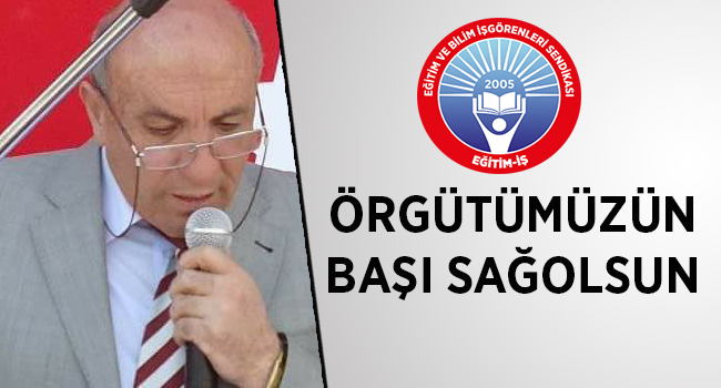 ÖRGÜTÜMÜZÜN BAŞI SAĞOLSUN | EĞİTİM İŞ