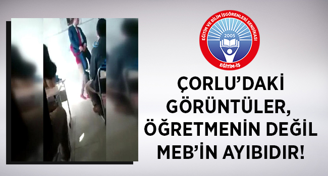 ÇORLU’DAKİ GÖRÜNTÜLER, ÖĞRETMENİN DEĞİL MEB’İN AYIBIDIR! | EĞİTİM İŞ