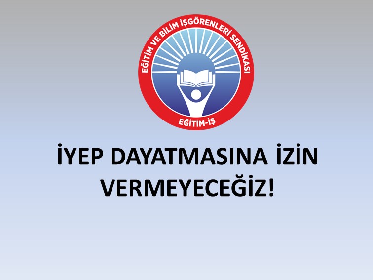İYEP DAYATMASINA İZİN VERMEYECEĞİZ!  | EĞİTİM İŞ