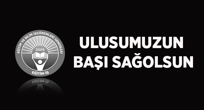 ULUSUMUZUN BAŞI SAĞOLSUN | EĞİTİM İŞ