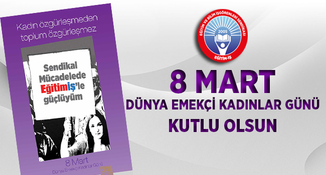 8 MART DÜNYA EMEKÇİ KADINLAR GÜNÜ KUTLU OLSUN | EĞİTİM İŞ