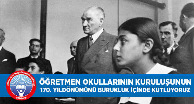 ÖĞRETMEN OKULLARININ KURULUŞUNUN 170. YILDÖNÜMÜNÜ BURUKLUK İÇİNDE KUTLUYORUZ | EĞİTİM İŞ