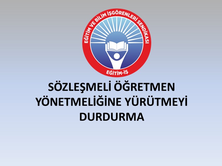 SÖZLEŞMELİ ÖĞRETMEN YÖNETMELİĞİNE YÜRÜTMEYİ DURDURMA | EĞİTİM İŞ