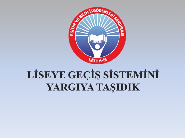 LİSEYE GEÇİŞ SİSTEMİNİ YARGIYA TAŞIDIK | EĞİTİM İŞ