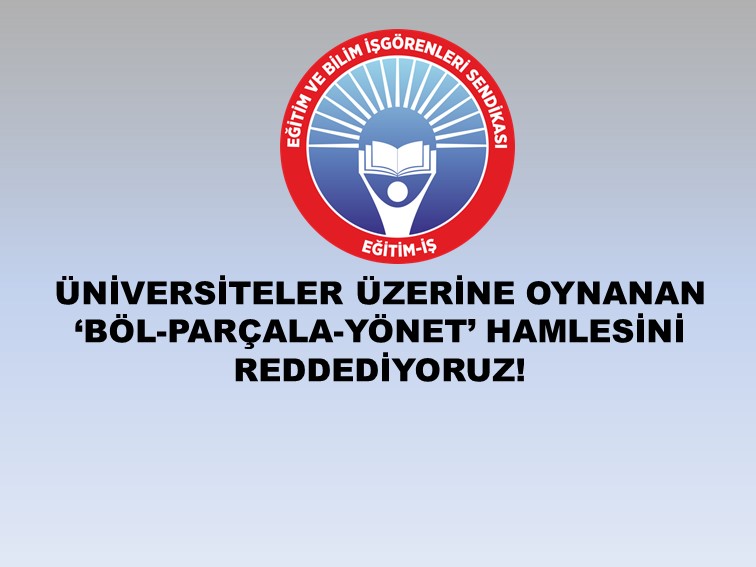 ÜNİVERSİTELER ÜZERİNE OYNANAN ‘BÖL-PARÇALA-YÖNET’ HAMLESİNİ REDDEDİYORUZ! | EĞİTİM İŞ