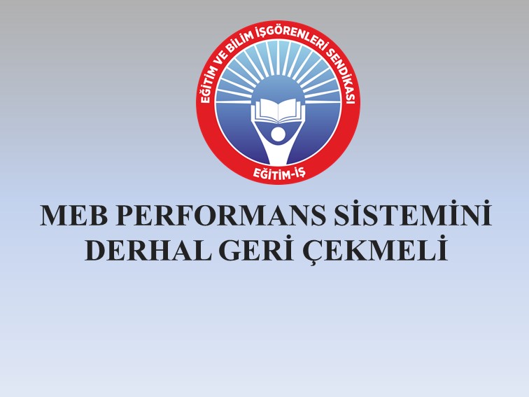 MEB PERFORMANS SİSTEMİNİ DERHAL GERİ ÇEKMELİ  | EĞİTİM İŞ
