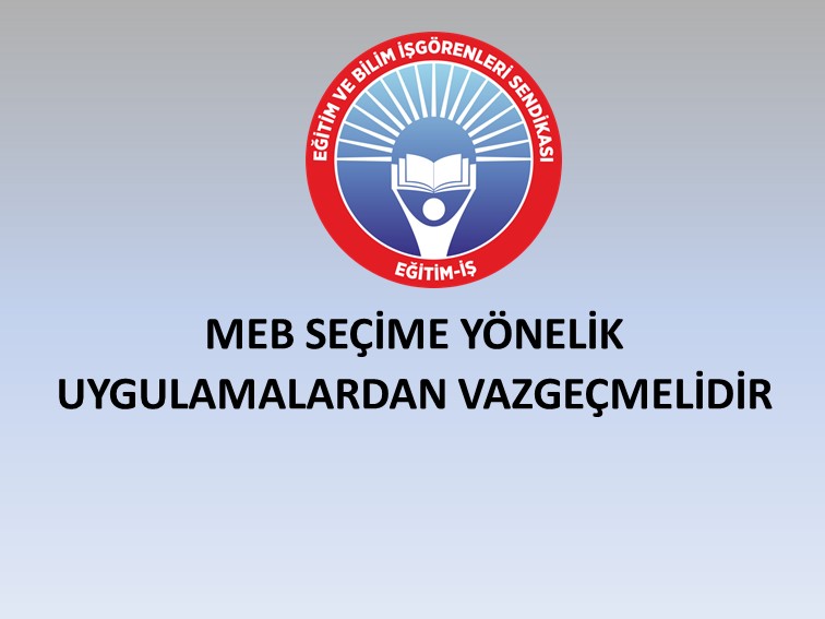 MEB SEÇİME YÖNELİK UYGULAMALARDAN VAZGEÇMELİDİR | EĞİTİM İŞ