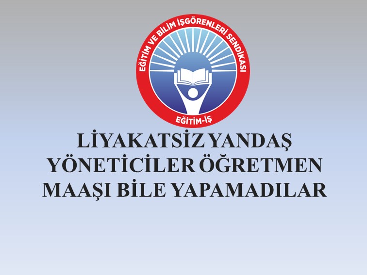 LİYAKATSİZ YANDAŞ YÖNETİCİLER ÖĞRETMEN MAAŞI BİLE YAPAMADILAR  | EĞİTİM İŞ