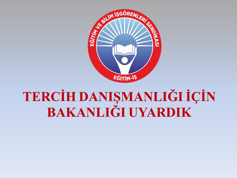 TERCİH DANIŞMANLIĞI İÇİN BAKANLIĞI UYARDIK | EĞİTİM İŞ