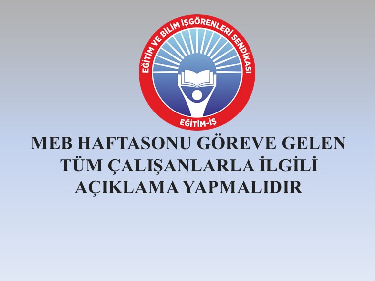 MEB HAFTASONU GÖREVE GELEN TÜM ÇALIŞANLARLA İLGİLİ AÇIKLAMA YAPMALIDIR | EĞİTİM İŞ