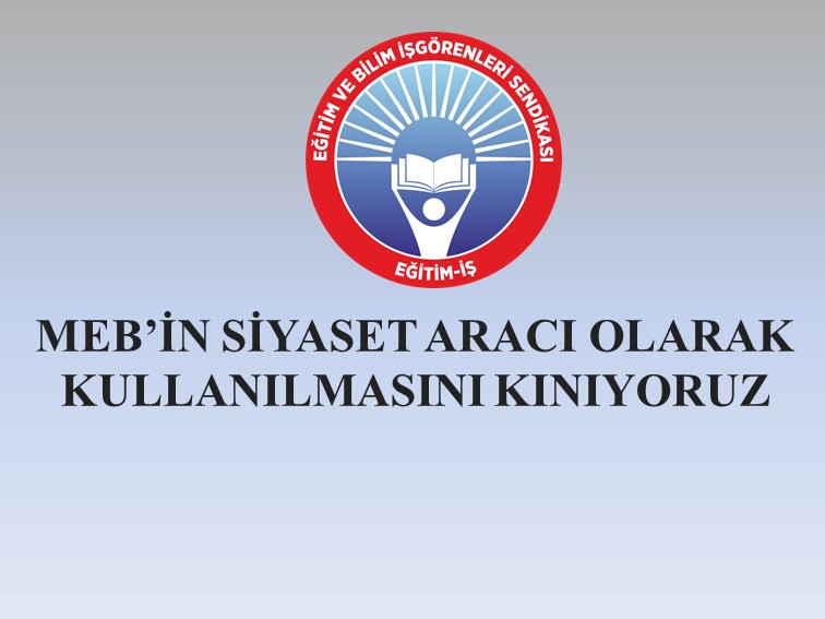 MEB’İN SİYASET ARACI OLARAK KULLANILMASINI KINIYORUZ | EĞİTİM İŞ