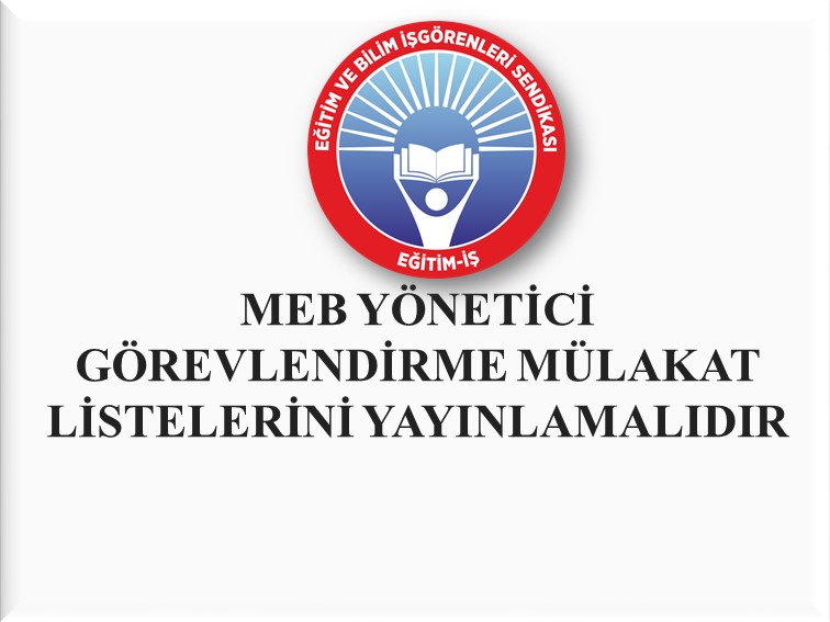 MEB YÖNETİCİ GÖREVLENDİRME MÜLAKAT LİSTELERİNİ YAYINLAMALIDIR | EĞİTİM İŞ
