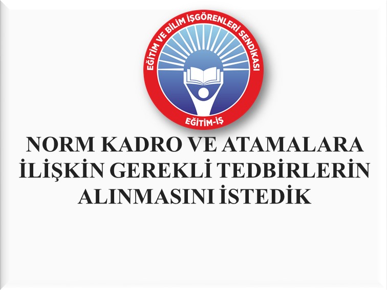 NORM KADRO VE ATAMALARA İLİŞKİN GEREKLİ TEDBİRLERİN ALINMASINI İSTEDİK  | EĞİTİM İŞ