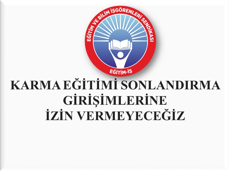 KARMA EĞİTİMİ SONLANDIRMA GİRİŞİMLERİNE İZİN VERMEYECEĞİZ | EĞİTİM İŞ