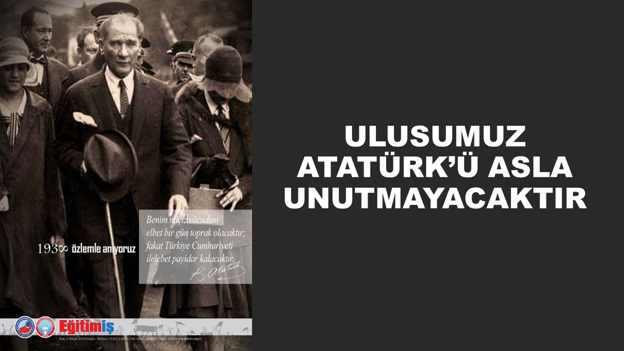 ULUSUMUZ ATATÜRK’Ü ASLA UNUTMAYACAKTIR | EĞİTİM İŞ