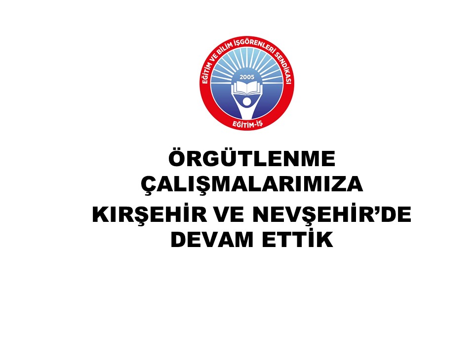 ÖRGÜTLENME ÇALIŞMALARIMIZA KIRŞEHİR VE NEVŞEHİR’DE DEVAM ETTİK | EĞİTİM İŞ