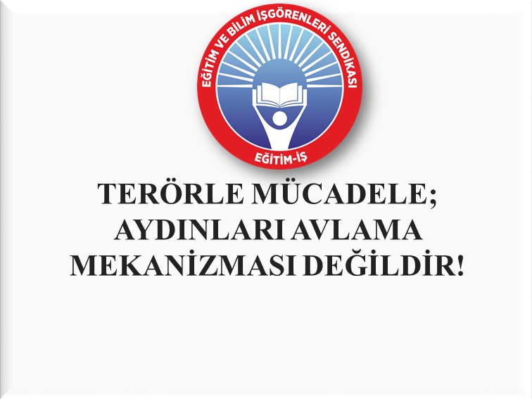 TERÖRLE MÜCADELE; AYDINLARI AVLAMA MEKANİZMASI DEĞİLDİR! | EĞİTİM İŞ