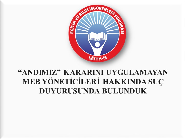 “ANDIMIZ” KARARINI UYGULAMAYAN MEB YÖNETİCİLERİ HAKKINDA SUÇ DUYURUSUNDA BULUNDUK | EĞİTİM İŞ