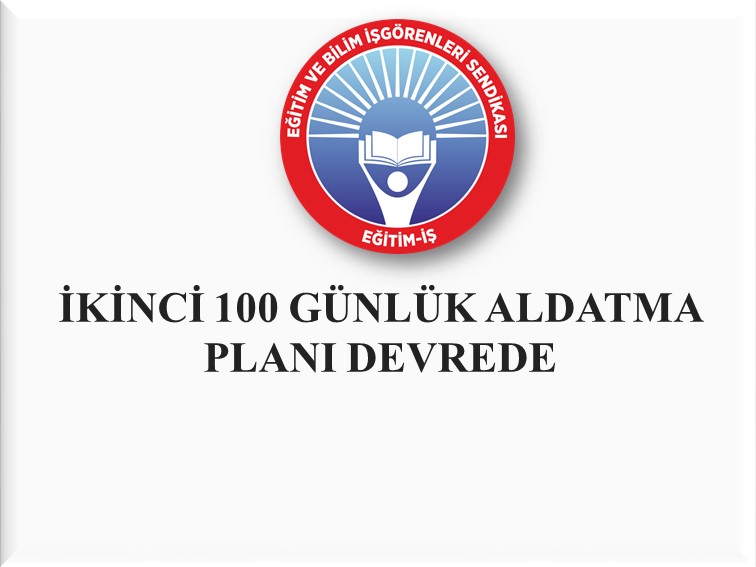İKİNCİ 100 GÜNLÜK ALDATMA PLANI DEVREDE | EĞİTİM İŞ