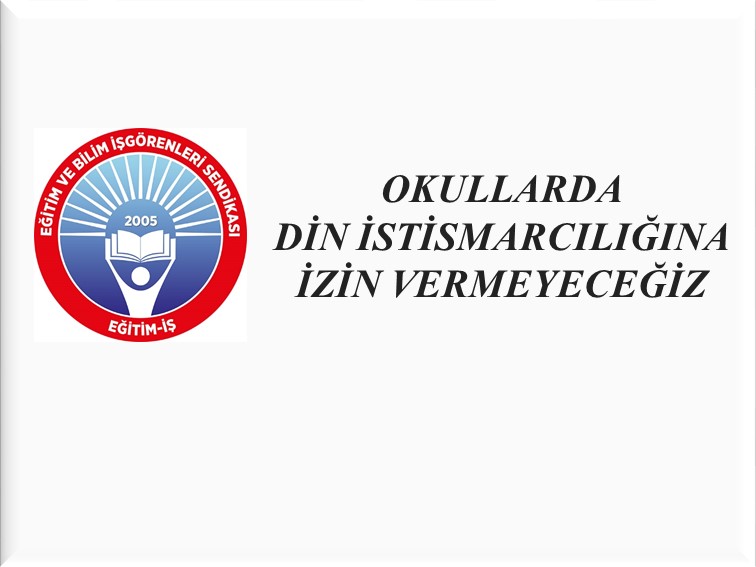 OKULLARDA DİN İSTİSMARCILIĞINA İZİN VERMEYECEĞİZ | EĞİTİM İŞ