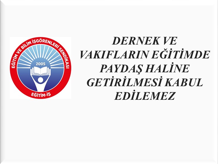 DERNEK VE VAKIFLARIN EĞİTİMDE PAYDAŞ HALİNE GETİRİLMESİ KABUL EDİLEMEZ | EĞİTİM İŞ