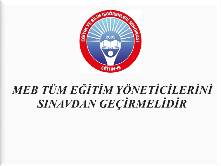 MEB TÜM EĞİTİM YÖNETİCİLERİNİ SINAVDAN GEÇİRMELİDİR | EĞİTİM İŞ