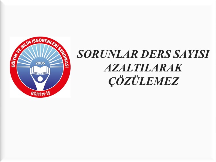 SORUNLAR DERS SAYISI AZALTILARAK ÇÖZÜLEMEZ  | EĞİTİM İŞ