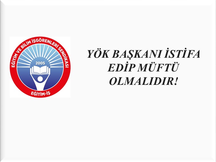 YÖK BAŞKANI İSTİFA EDİP MÜFTÜ OLMALIDIR! | EĞİTİM İŞ