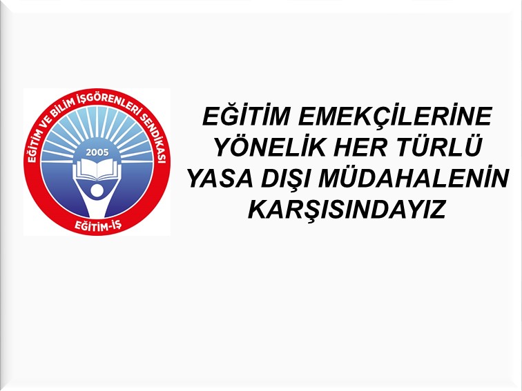 EĞİTİM EMEKÇİLERİNE YÖNELİK HER TÜRLÜ YASA DIŞI MÜDAHALENİN KARŞISINDAYIZ | EĞİTİM İŞ