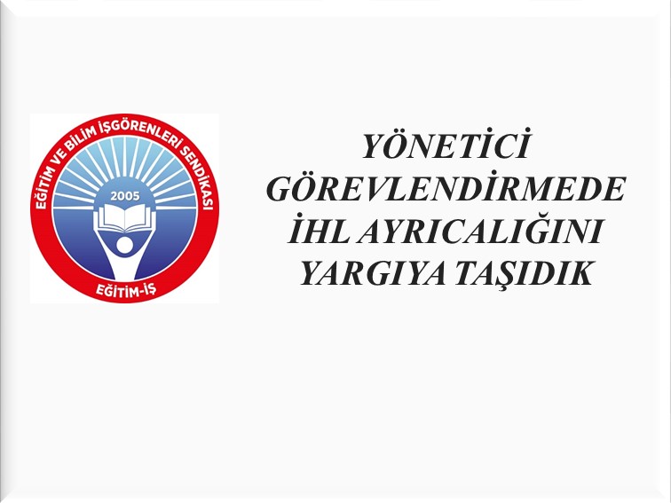 YÖNETİCİ GÖREVLENDİRMEDE İHL AYRICALIĞINI YARGIYA TAŞIDIK | EĞİTİM İŞ