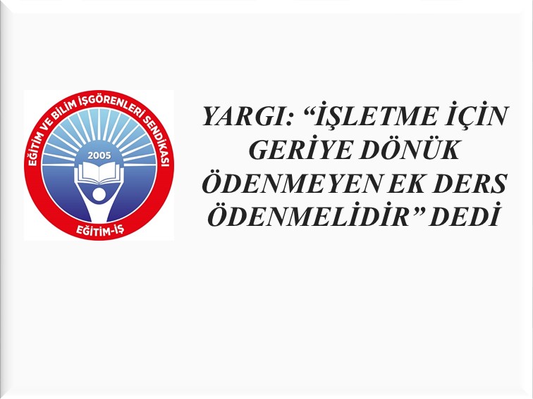 YARGI: “İŞLETME İÇİN GERİYE DÖNÜK ÖDENMEYEN EK DERS ÖDENMELİDİR” DEDİ | EĞİTİM İŞ
